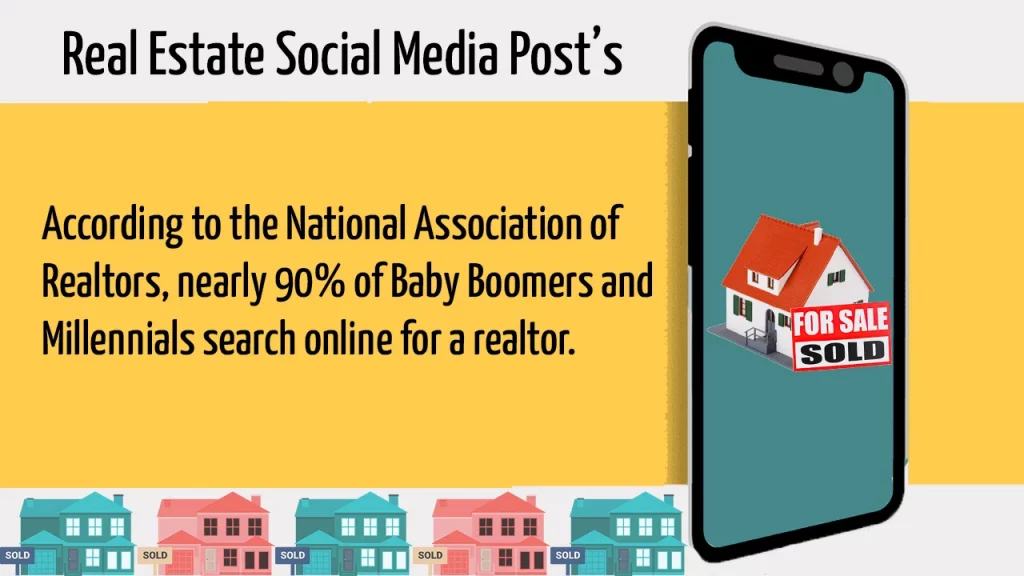 According to the National Association of Realtors, nearly 90% of Baby Boomers and Millennials search online for a realtor.